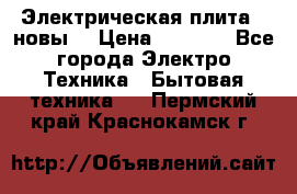 Электрическая плита,  новы  › Цена ­ 4 000 - Все города Электро-Техника » Бытовая техника   . Пермский край,Краснокамск г.